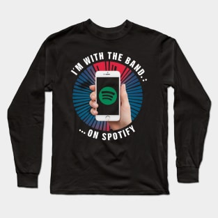 I'm with the Band... on Spotify Funny Music shirt Long Sleeve T-Shirt